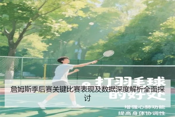 詹姆斯季后赛关键比赛表现及数据深度解析全面探讨 - HTH SPORTS